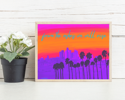 From the Ashes We Will Rise (LA Wildfires) Art Print