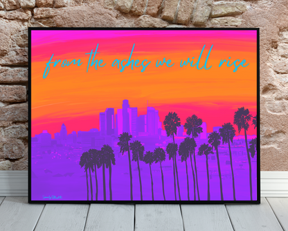 From the Ashes We Will Rise (LA Wildfires) Art Print
