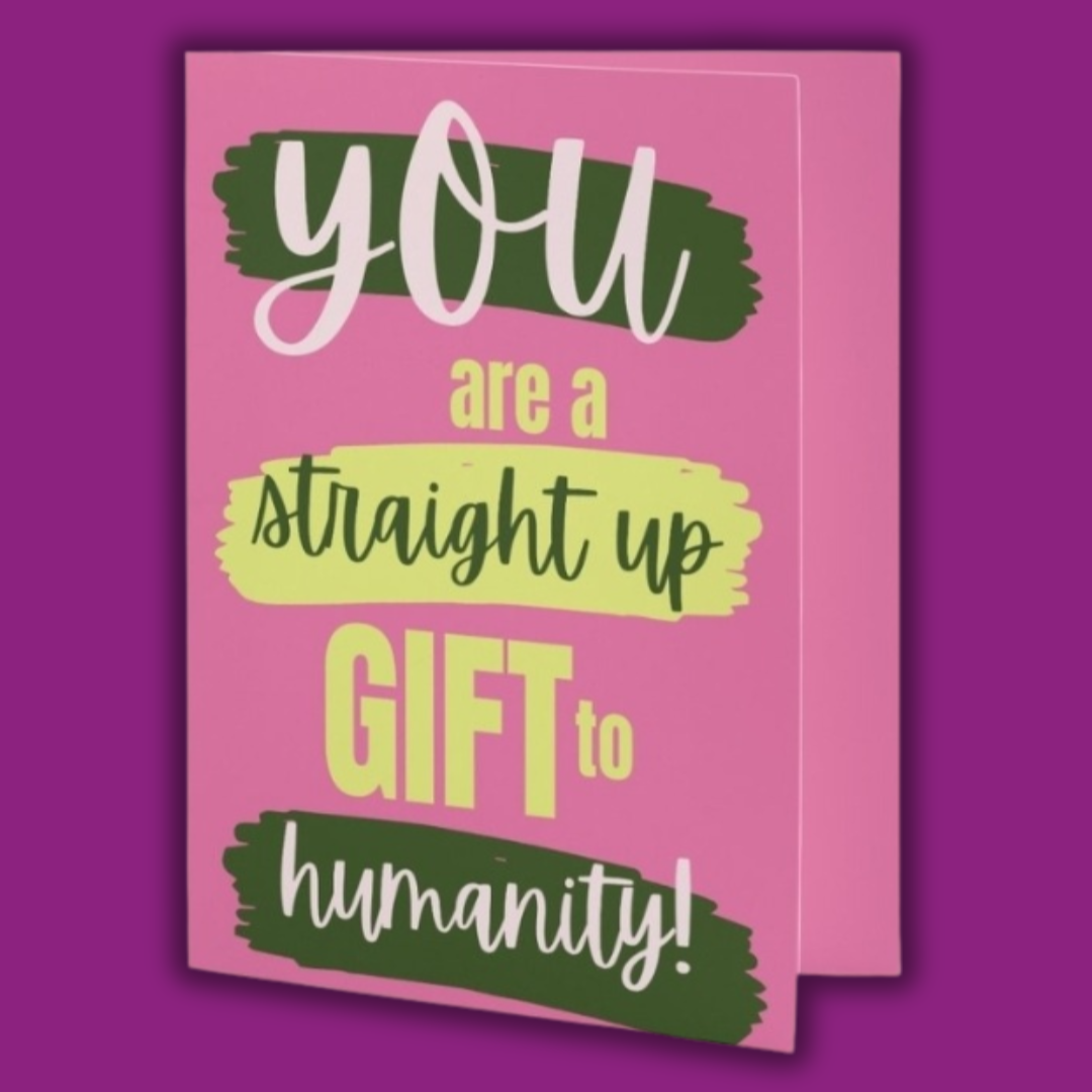 You Are A Straight Up Gift To Humanity Greeting Card